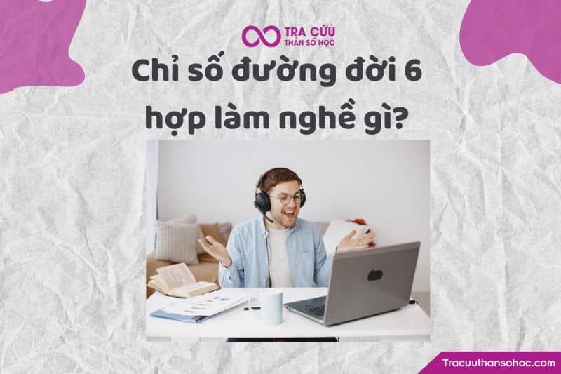 Chỉ số đường đời 6 hợp với nghề nào?