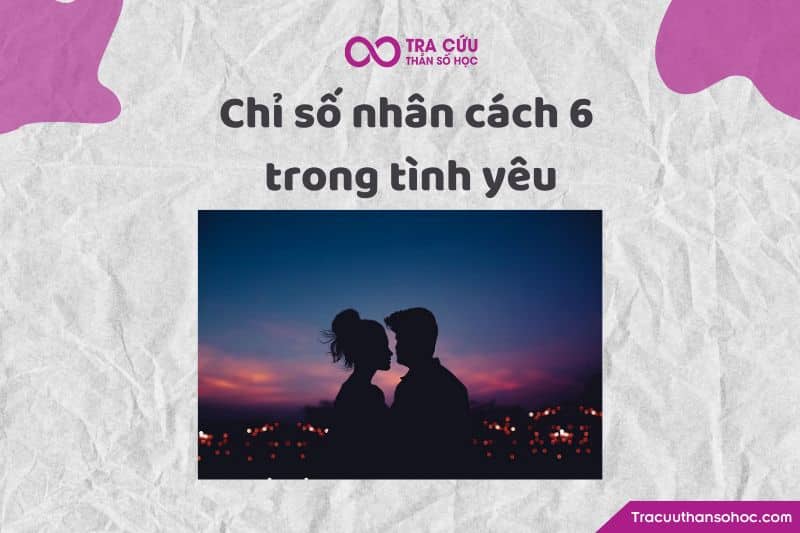 Chỉ số nhân cách 6 trong tình yêu