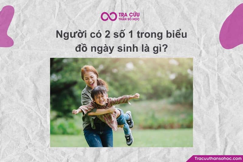 Người có 2 số 1 trong biểu đồ ngày sinh là gì?