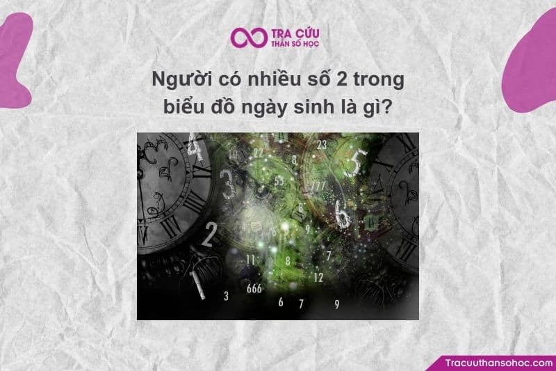 Người có nhiều số 2 trong biểu đồ ngày sinh là gì? Giải mã chi tiết