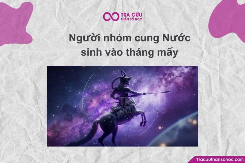 Người nhóm cung Nước sinh vào tháng mấy?→ Đây là một câu hỏi rất hay và cũng rất phổ biến cho những ai mới tìm hiểu về chiêm tinh học.