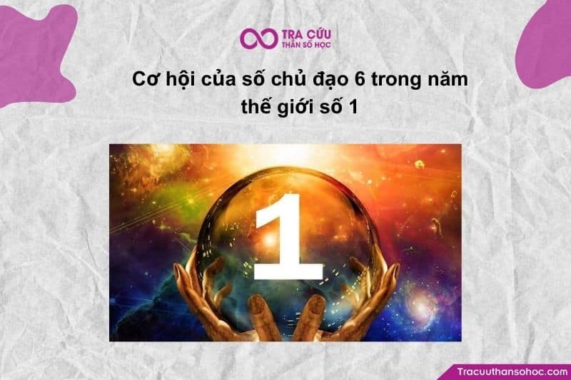 Năm thế giới số 1 (2026) là một năm đầy hứng khởi đối với người mang Số chủ đạo 6.