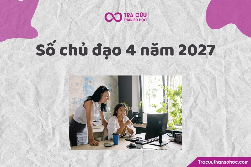 Số chủ đạo 4 năm 2027 là gì? Xu hướng, cơ hội và thách thức chỉ số đường đời 4 năm 2027