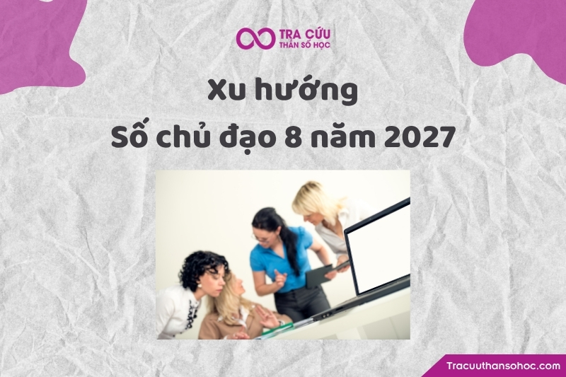 Xu hướng phát triển của số chủ đạo 8 trong năm thế giới số 2 năm 2027